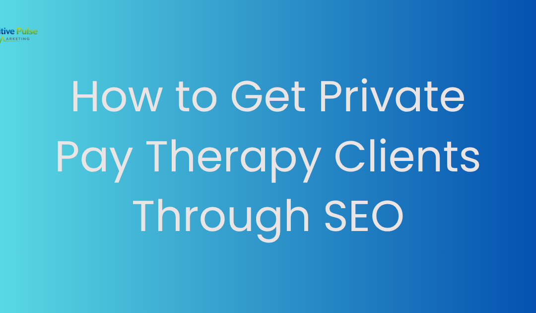How to Get Private Pay Therapy Clients Through SEO
