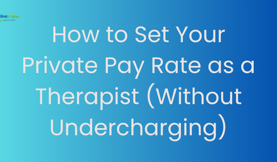 How to Set Your Private Pay Rate as a Therapist (Without Undercharging)