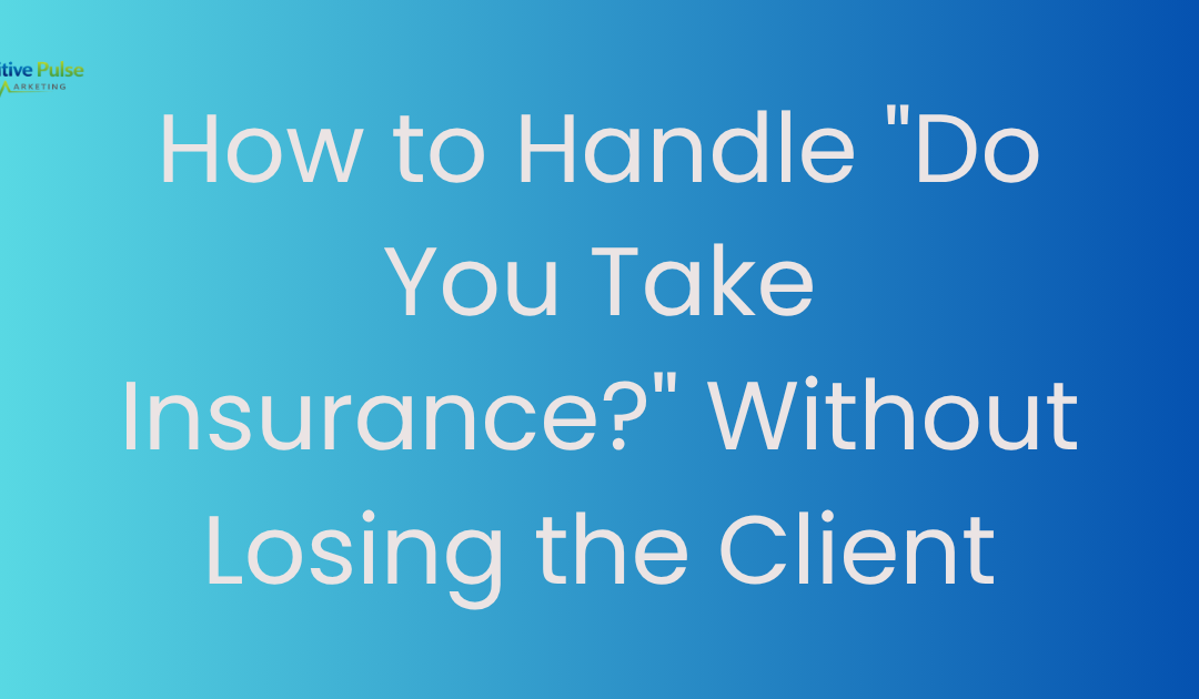 How to Handle “Do You Take Insurance?” Without Losing the Client