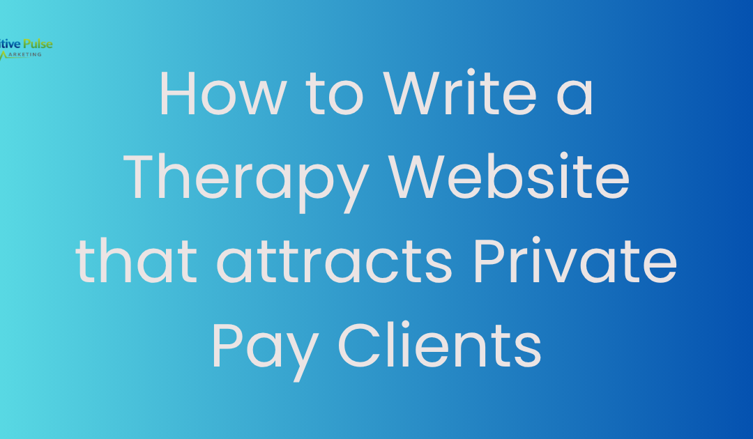 How to Write a Therapy Website That Attracts Private Pay Clients
