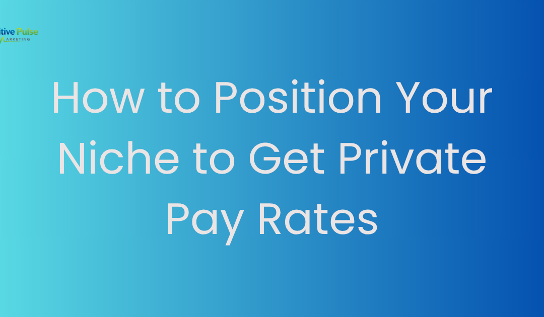 How to Position Your Niche to Get Private Pay Rates