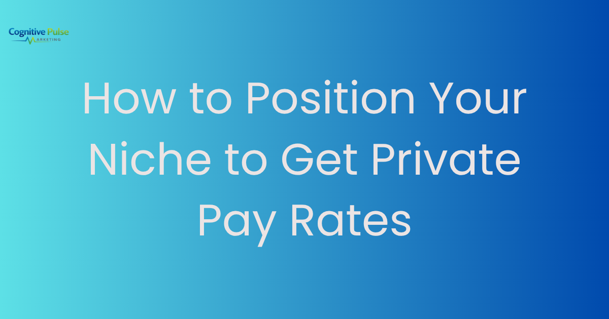 How to Position Your Niche to Get Private Pay Rates