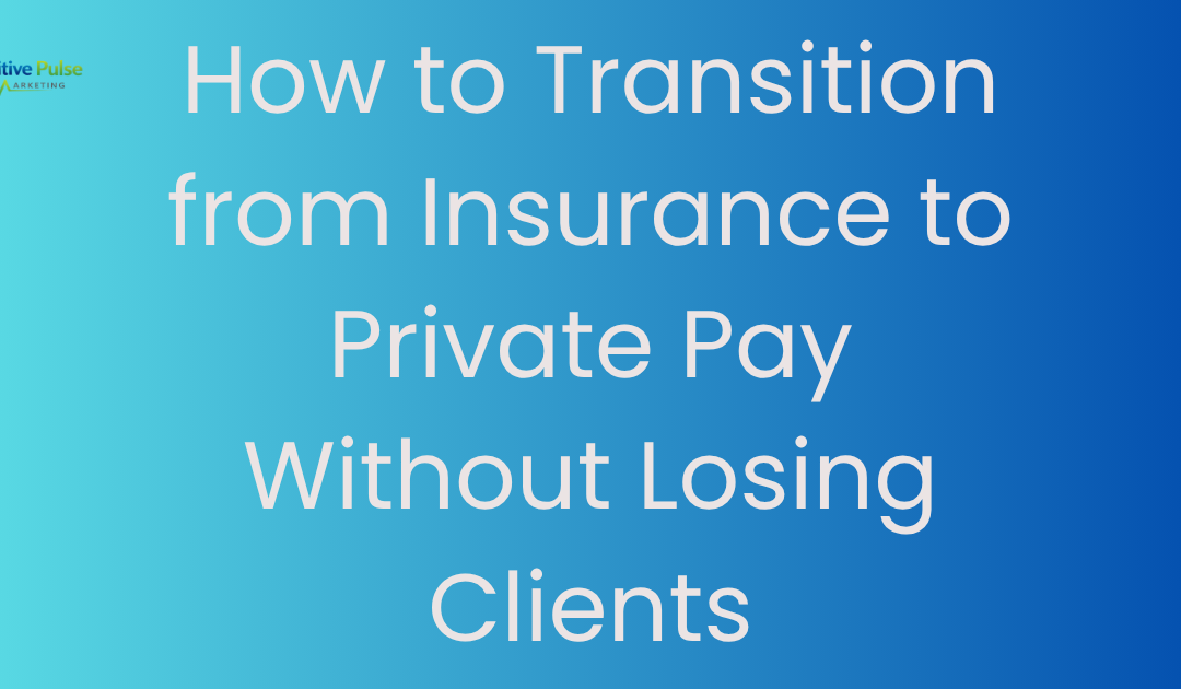 How to Transition from Insurance to Private Pay Without Losing Clients