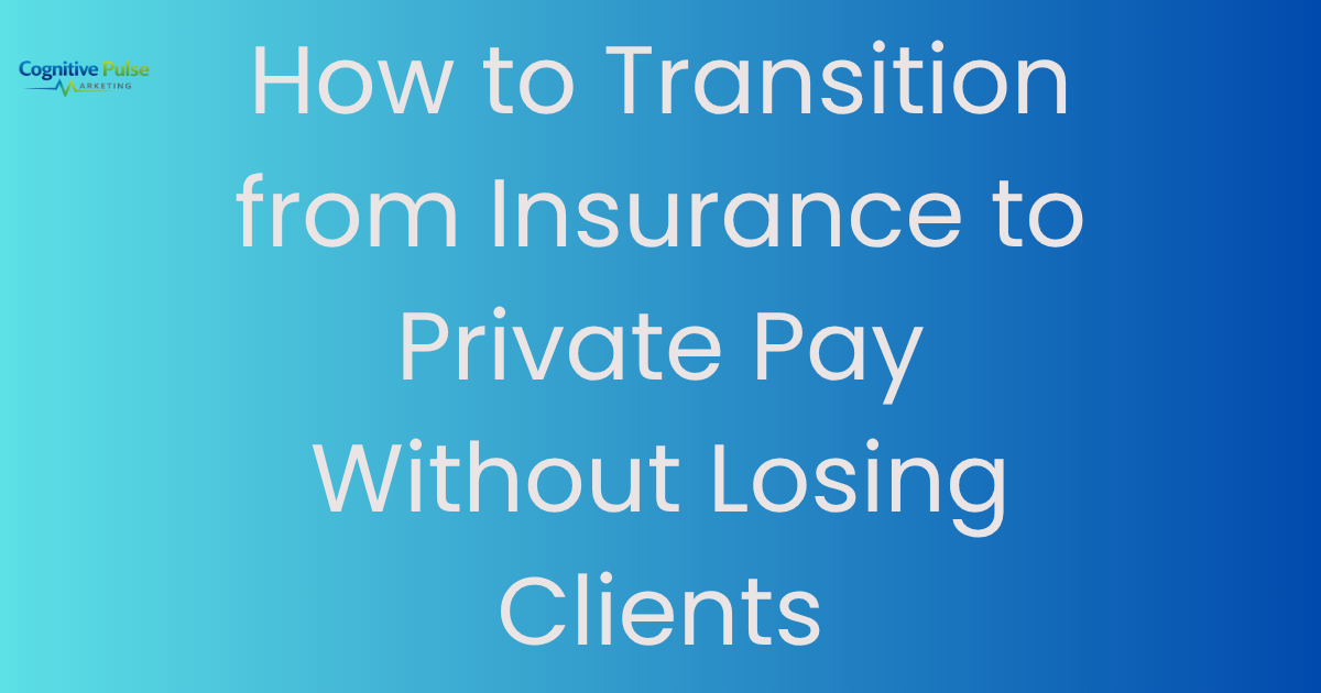 How to Transition from Insurance to Private Pay Without Losing Clients