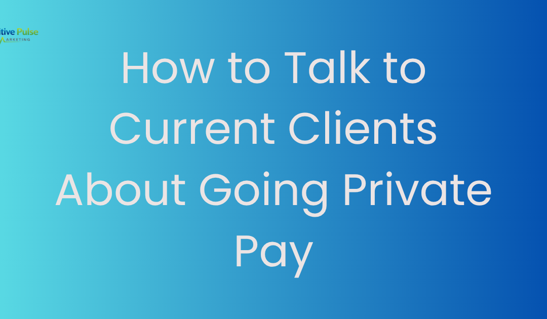 How to Talk to Current Clients About Going Private Pay