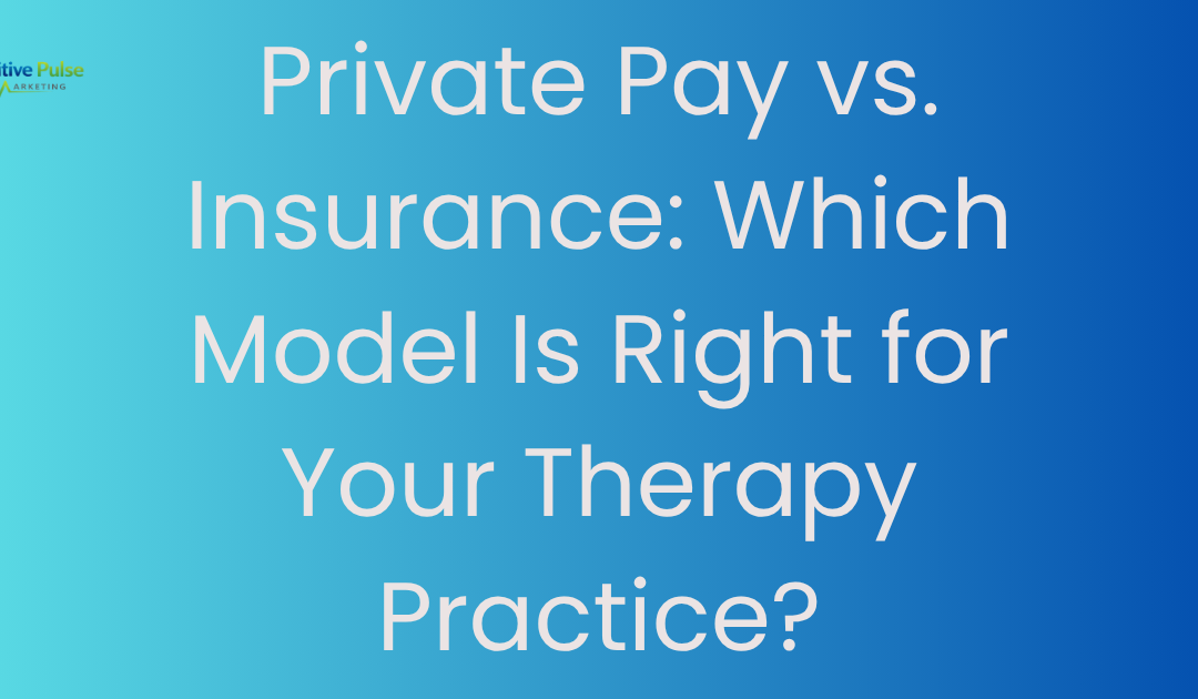 Private Pay vs. Insurance: Which Model Is Right for Your Therapy Practice?