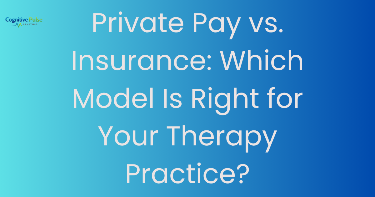 Private Pay vs. Insurance: Which Model Is Right for Your Therapy Practice?