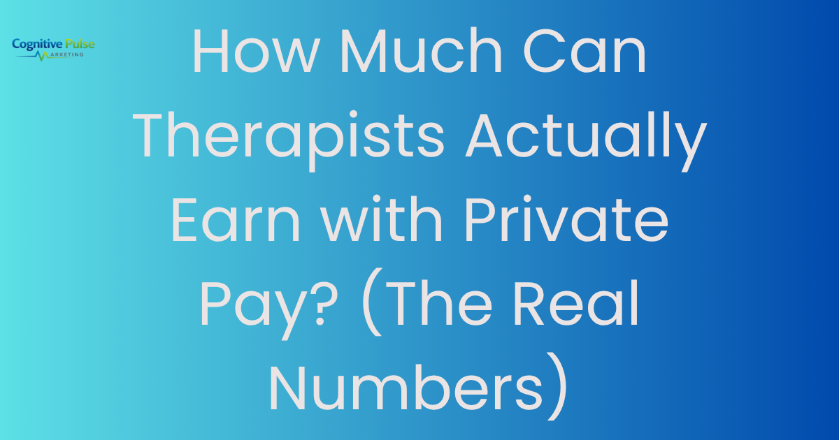 How Much Can Therapists Actually Earn with Private Pay? (The Real Numbers)