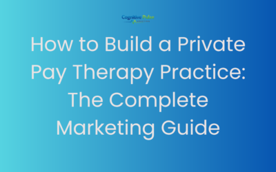 How to Build a Private Pay Therapy Practice: The Complete Marketing Guide